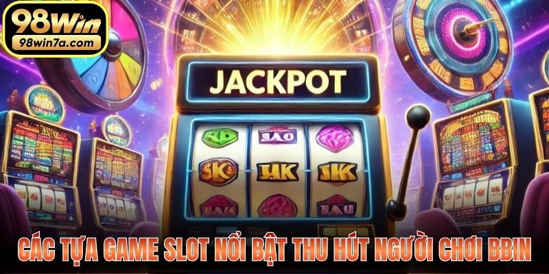 Các tựa game slot nổi bật thu hút người chơi Bbin