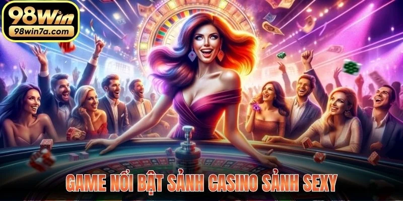 Game nổi bật sảnh Casino sảnh Sexy