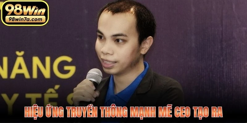Hiệu ứng truyền thông mạnh mẽ CEO tạo ra