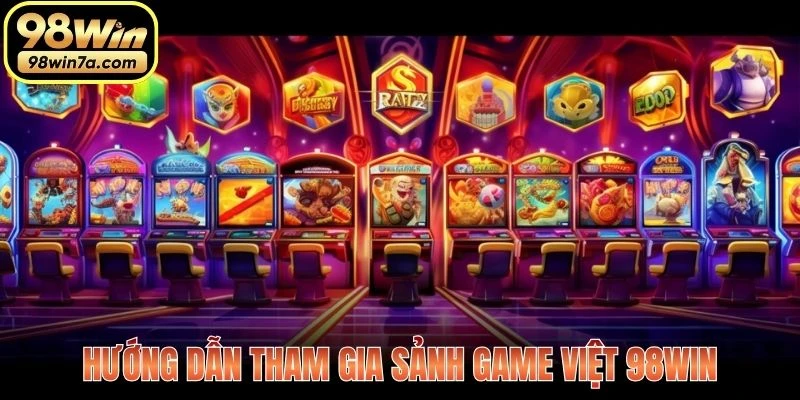 Hướng dẫn tham gia Sảnh Game Việt 98WIN