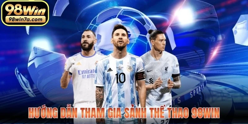 Hướng dẫn tham gia Sảnh Thể Thao 98WIN