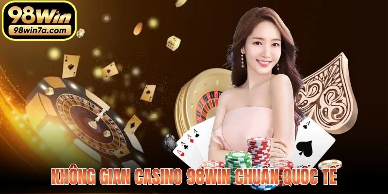 Không gian Casino 98WIN chuẩn quốc tế