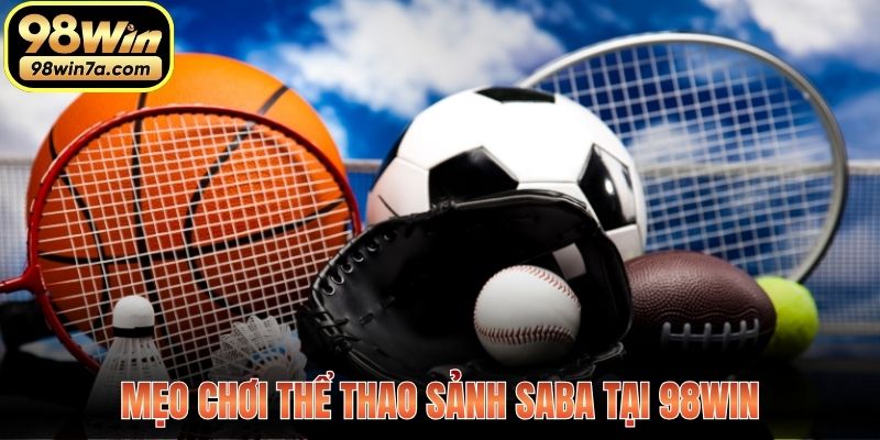 Mẹo chơi thể thao sảnh Saba tại 98Win