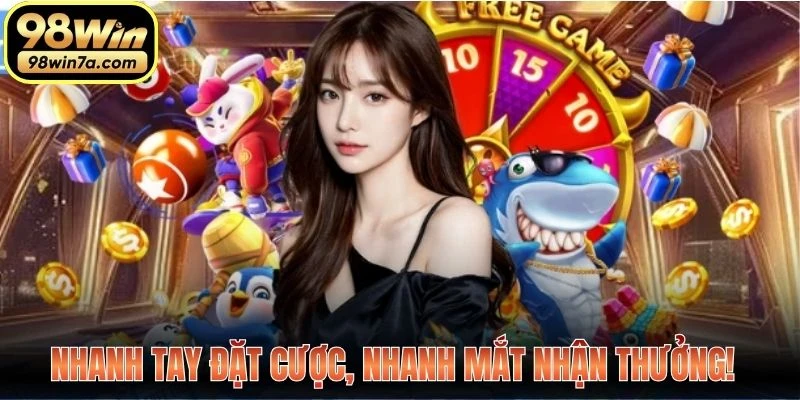 Nhanh tay đặt cược, nhanh mắt nhận thưởng