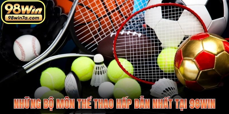 Những bộ môn thể thao hấp dẫn nhất tại 98Win