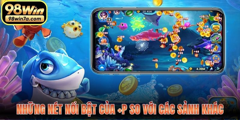 Những nét nổi bật của +P so với các sảnh khác