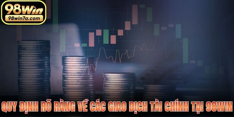 Quy định rõ ràng về các giao dịch tài chính tại 98WIN