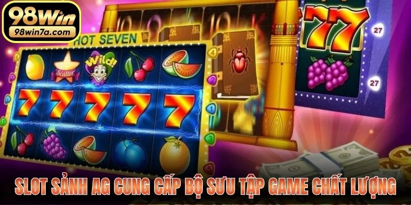 Slot sảnh AG cung cấp bộ sưu tập game chất lượng