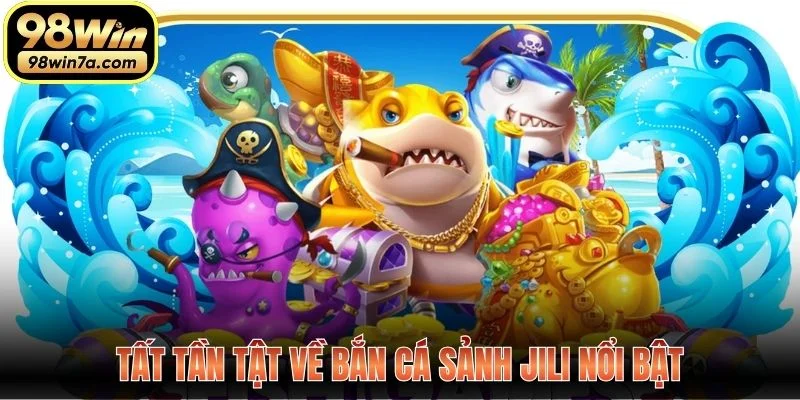 Tất tần tật về bắn cá sảnh Jili nổi bật