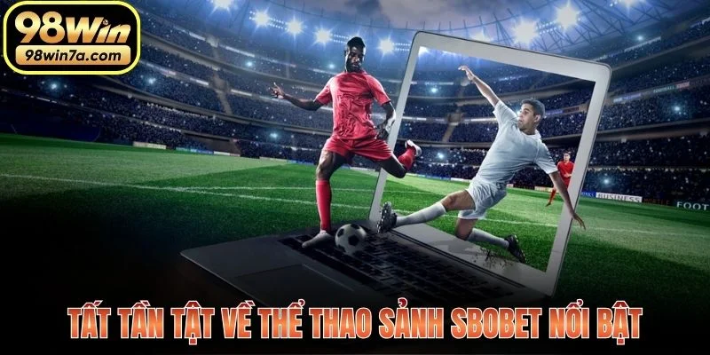 Tất tần tật về thể thao sảnh Sbobet nổi bật
