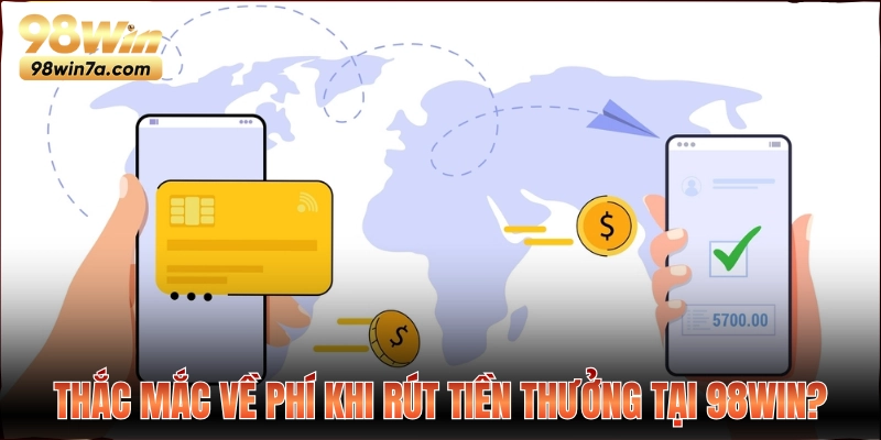 Thắc mắc về phí khi rút tiền thưởng tại 98WIN?