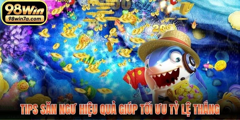 Tips săn ngư hiệu quả giúp tối ưu tỷ lệ thắng