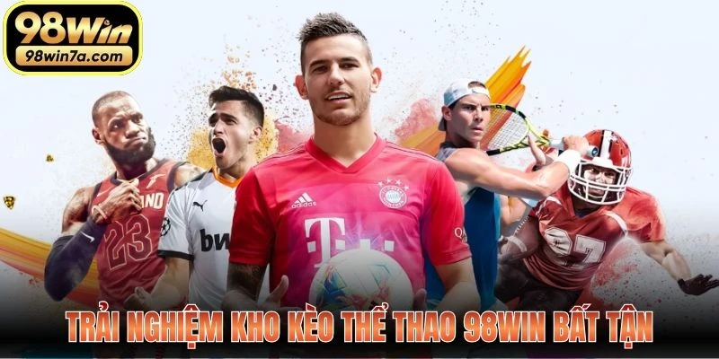 Trải nghiệm kho kèo thể thao 98WIN bất tận