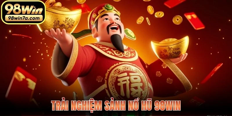 Trải nghiệm Sảnh Nổ Hũ 98WIN