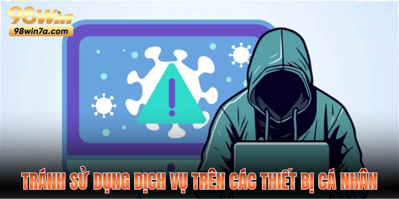 Tránh sử dụng dịch vụ trên các thiết bị cá nhân