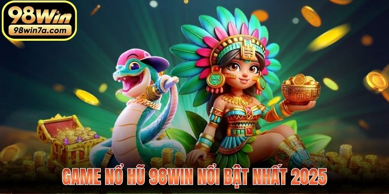 Tựa game Nổ Hũ 98WIN được chú ý nhất năm 2025