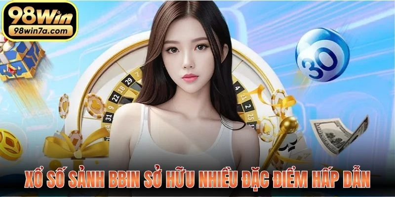 Xổ số sảnh Bbin sở hữu nhiều đặc điểm hấp dẫn